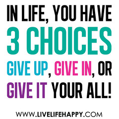 "In life, you have 3 choices - give up, g...