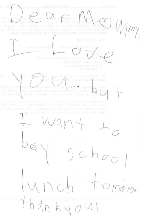 Dear Mommy, I Love You...but I want to buy school lunch tomoroe [sic]. thank you!