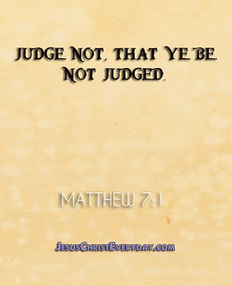 From http://www.flickr.com/photos/87310047@N05/9061557960/: .Judge not, that ye be not judged.. - Matthew 7:1