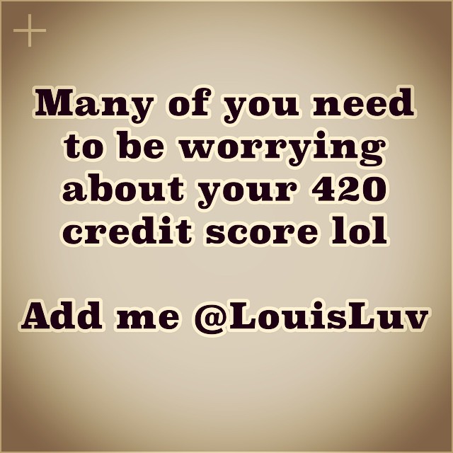 Add me @LouisLuv   #420 #credit #badcredit #fun #amazing #money #goodcredit #fantastic #Rich #Boy #girl #daily #sexy #relationships #Apple #LouisLuv #Amazing #follow4follow #Follow #add #me